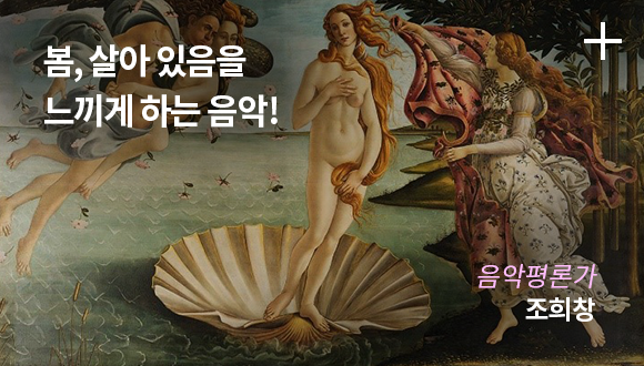 봄, 살아 있음을 느끼게 하는 음악! / 음악평론가 / 조희창