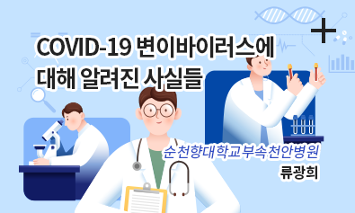 COVID-19 변이 바이러스에 대해 알려진 사실들 / 순천향대학교부속천안병원 / 류광희
