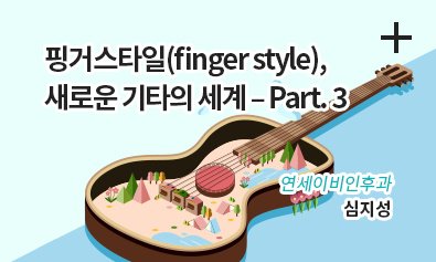 핑거스타일(finger style), 새로운 기타의 세계 – Part. 3 / 연세이비인후과 / 심지성