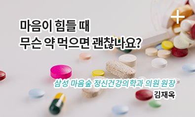 마음이 힘들 때 무슨 약 먹으면 괜찮나요? / 삼성 마음숲 정신건강의학과 의원 원장 / 김재옥