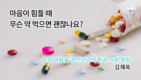 마음이 힘들 때 무슨 약 먹으면 괜찮나요? / 삼성 마음숲 정신건강의학과 의원 원장 / 김재옥
