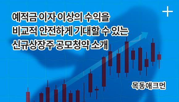 예적금 이자 이상의 수익을 비교적 안전하게 기대할 수 있는 신규상장주 공모청약 소개 / 목동애크먼