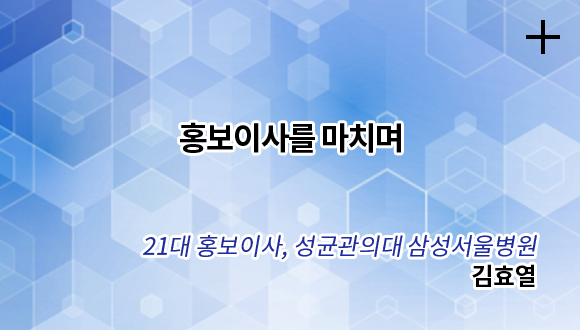 홍보이사를 마치며 / 21대 홍보이사, 성균관의대 삼성서울병원 / 김효열