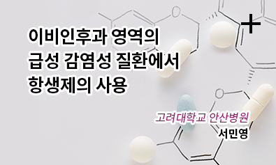 이비인후과 영역의 급성 감염성 질환에서 항생제의 사용 / 고려대학교 안산병원 / 서민영