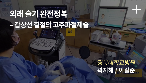 외래 술기 완전정복 - 갑상선 결졀의 고주파절제술 / 경북대학교병원 / 곽지혜, 이길준