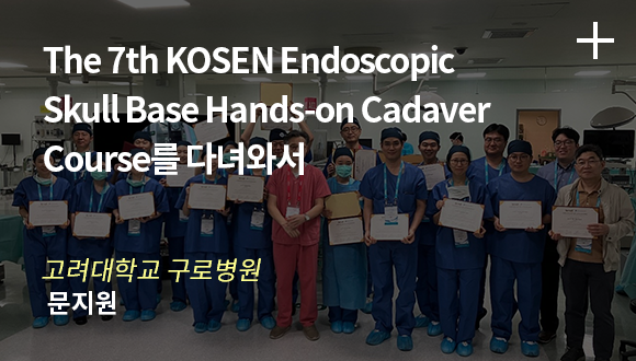 The 7th KOSEN Endoscopic Skull Base Hands-on Cadaver Course를 다녀와서-고려대학교 구로병원-문지원