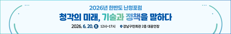 2026년 한반도 난청포럼 청각의 미래, 기술과 정책을 말하다 2025.6.20. 토 12시 ~ 17시 / 강남구민회관 2층 대공연장