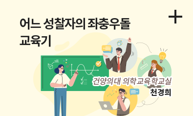 어느 성찰자의 좌충우돌 교육기 / 건양의대 의학교육학교실 천경희